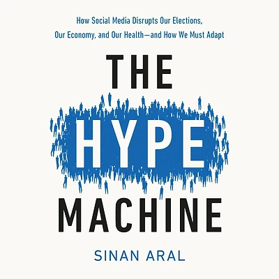 The Hype Machine: How Social Media Disrupts Our Elections, Economy, and Health--and We Must Adapt