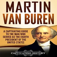 Martin Van Buren: A Captivating Guide to the Man Who Served as Eighth President of United States