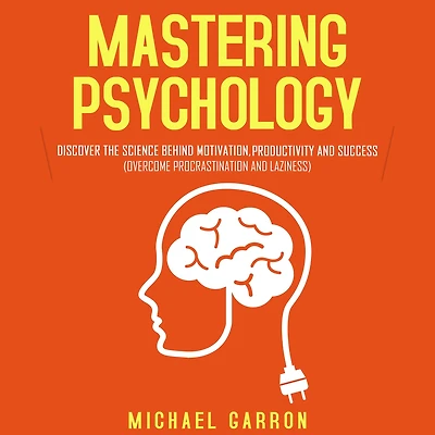Mastering Psychology: Discover the Science behind Motivation, Productivity and Success (Overcome Procrastination Laziness)