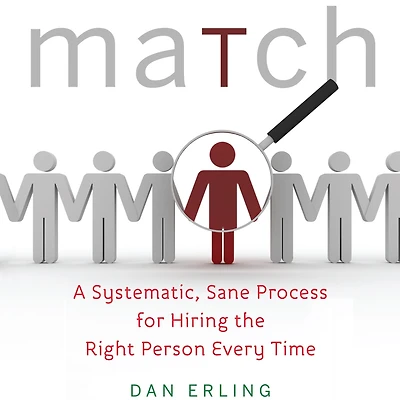 Match: A Systematic, Sane Process for Hiring the Right Person Every Time