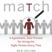 Match: A Systematic, Sane Process for Hiring the Right Person Every Time