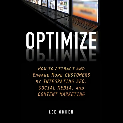 Optimize: How to Attract and Engage More Customers by Integrating SEO, Social Media, Content Marketing