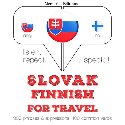 Slovenský - fínsky: Na cestovanie: I listen, I repeat, I speak : language learning course