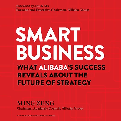 Smart Business: What Alibaba's Success Reveals about the Future of Strategy
