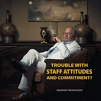 Trouble with staff attitudes and commitment?: A handbook for how you get everyone to contribute towards good results