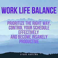Work Life Balance: Prioritize the Right Way, Control Your Schedule Effectively and Become Insanely Productive