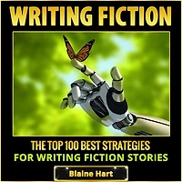 Writing Fiction: The Top 100 Best Strategies For Fiction Stories
