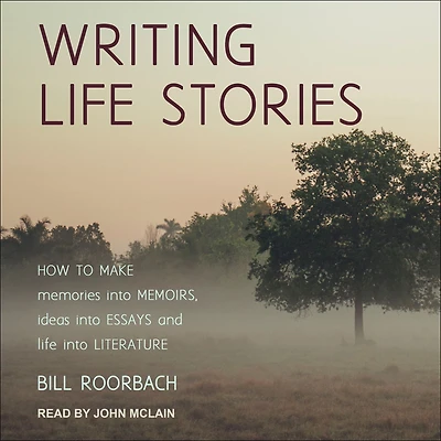 Writing Life Stories: How To Make Memories Into Memoirs, Ideas Essays And Literature