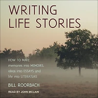 Writing Life Stories: How To Make Memories Into Memoirs, Ideas Essays And Literature