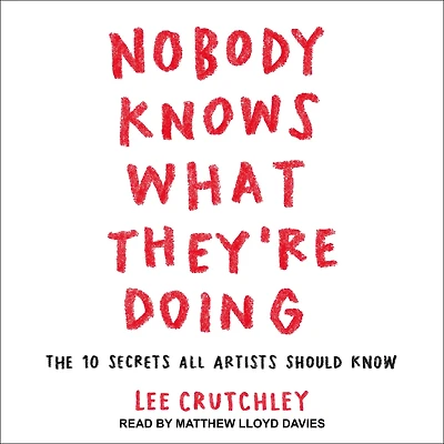 Nobody Knows What They're Doing: The 10 Secrets All Artists Should Know