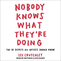 Nobody Knows What They're Doing: The 10 Secrets All Artists Should Know