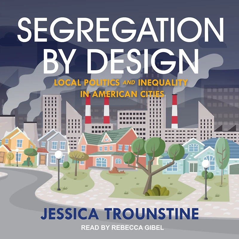 Segregation by Design: Local Politics and Inequality American Cities