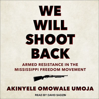 We Will Shoot Back: Armed Resistance the Mississippi Freedom Movement