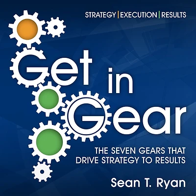 Get Gear: The Seven Gears that Drive Strategy to Results
