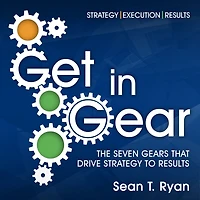 Get Gear: The Seven Gears that Drive Strategy to Results