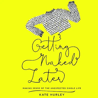 Getting Naked Later: Making Sense of the Unexpected Single Life