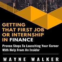Getting That First Job Or Internship Finance: Proven Steps To Launching Your Career With Help From An Insider