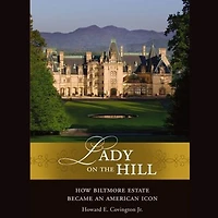 Lady on the Hill: How Biltmore Estate Became an American Icon