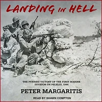 Landing Hell: the Pyrrhic Victory of First Marine Division on Peleliu, 1944