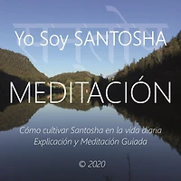 Meditaciòn - Yo Soy Santosha: Cómo Cultivar Santosha en La Vida Diaria, Explicación y Meditación Guiada