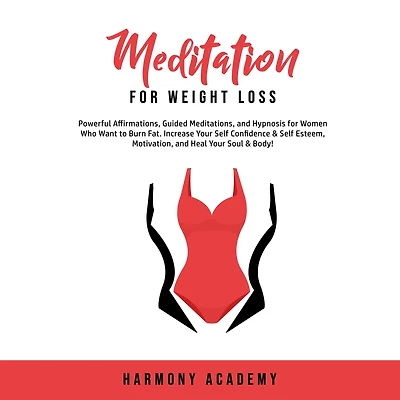 Meditation for Weight Loss: Powerful Affirmations, Guided Meditations, and Hypnosis Women Who Want to Burn Fat. Increase Your Self Confidence & Esteem, Motivation, Heal Soul Body!