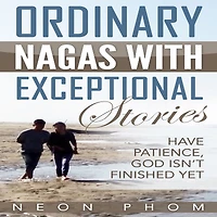 Ordinary Nagas With Exceptional Stories: Have patience, God isn't finished yet