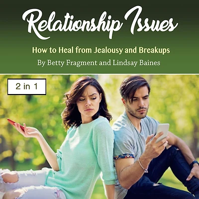 Relationship Issues: How to Heal from Jealousy and Breakups