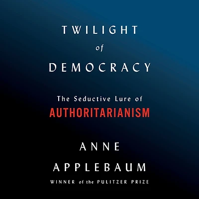 Twilight of Democracy: The Seductive Lure Authoritarianism