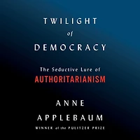 Twilight of Democracy: The Seductive Lure Authoritarianism