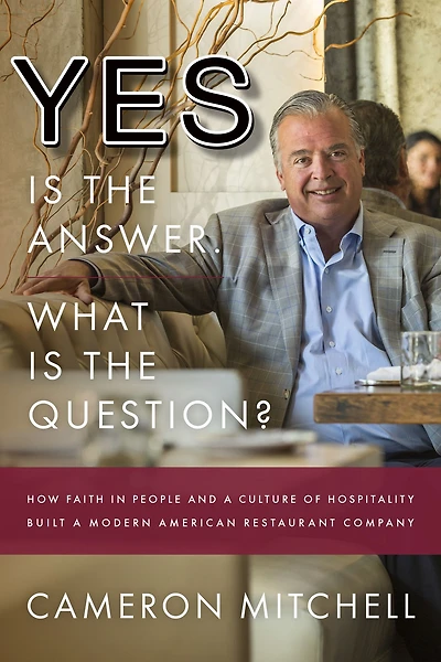 Yes is the Answer! What Question?: How Faith People and A Culture Of Hospitality Built Modern American Restaurant Company