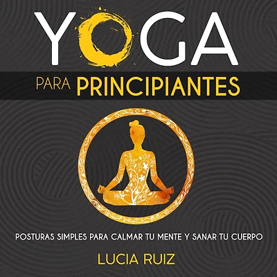 Yoga para principiantes: Posturas simples para calmar tu mente y sanar tu cuerpo