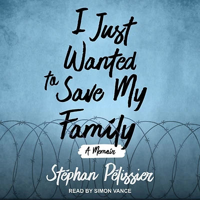 I Just Wanted to Save My Family: A Memoir