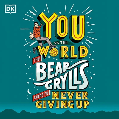 You Vs The World: Bear Grylls Guide to Never Giving Up