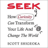 Seek: How Curiosity Can Transform Your Life and Change the World