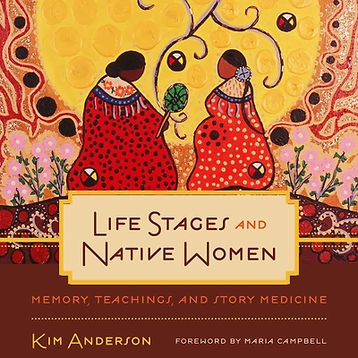 Life Stages and Native Women: Memory, Teachings, Story Medicine