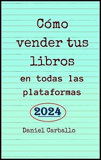 Cómo Vender Tus Libros en todas las Plataformas: Manual de trabajo para escritores