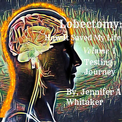 Lobectomy: How It Saved My Life: Volume I: Testing Journey