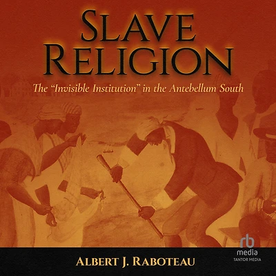 Slave Religion: the "Invisible Institution" Antebellum South