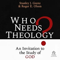 Who Needs Theology?: An Invitation to the Study of God