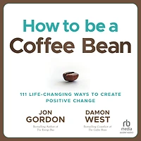 How to be a Coffee Bean: 111 Life-Changing Ways Create Positive Change
