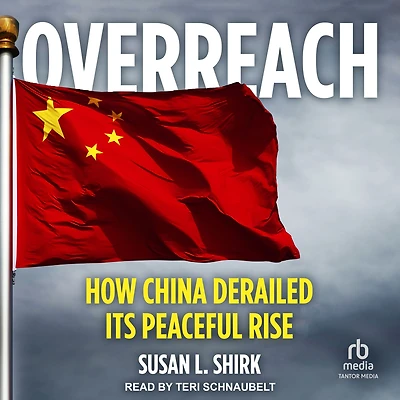 Overreach: How China Derailed its Peaceful Rise