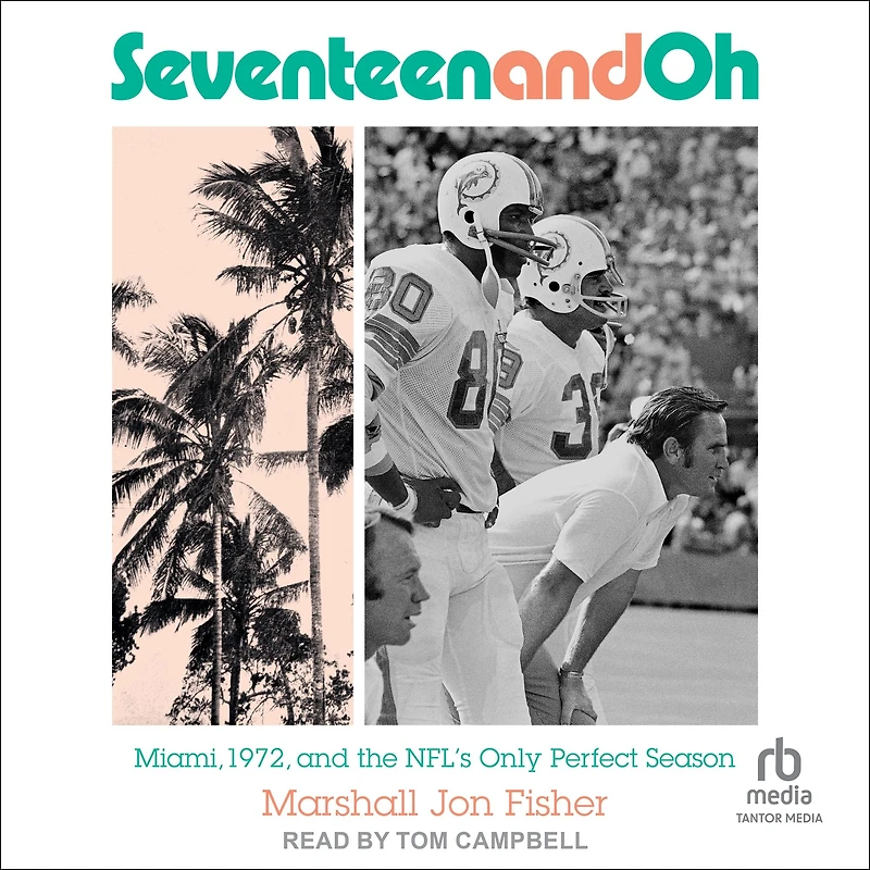 Seventeen and Oh: Miami, 1972, the NFL's Only Perfect Season