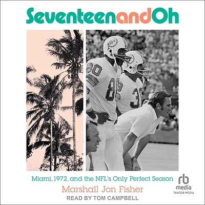 Seventeen and Oh: Miami, 1972, the NFL's Only Perfect Season