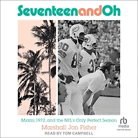 Seventeen and Oh: Miami, 1972, the NFL's Only Perfect Season