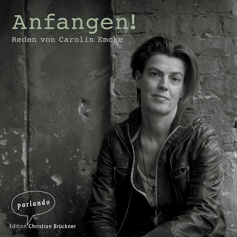 Anfangen! - Reden von Carolin Emcke (Ungekürzte Autorinnenlesung)