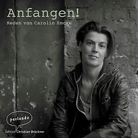 Anfangen! - Reden von Carolin Emcke (Ungekürzte Autorinnenlesung)