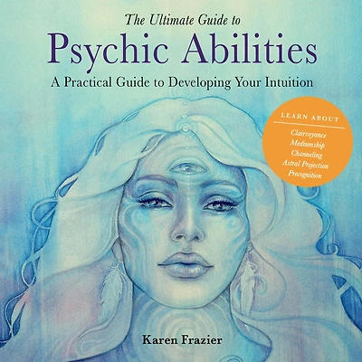 The Ultimate Guide to Psychic Abilities: A Practical Developing Your Intuition