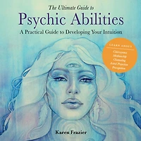 The Ultimate Guide to Psychic Abilities: A Practical Developing Your Intuition