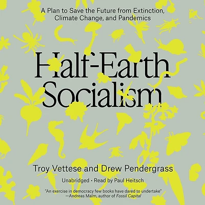 Half-Earth Socialism: A Plan to Save the Future from Extinction, Climate Change and Pandemics