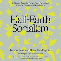 Half-Earth Socialism: A Plan to Save the Future from Extinction, Climate Change and Pandemics
